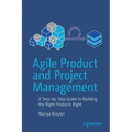 Agile Product and Project Management: A Step-By-Step Guide to Building the Right Products Right - Paperback
