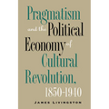 Pragmatism and the Political Economy of Cultural Revolution, 1850-1940 - Paperback