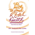 The Path to your R.E.A.L. Health: An Integrative Guide to Your Total Well-Being - Paperback