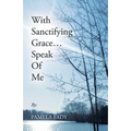 With Sanctifying Grace... Speak of Me - Paperback