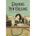 Draining New Orleans: The 300-Year Quest to Dewater the Crescent City - Hardcover