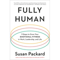 Fully Human: 3 Steps to Grow Your Emotional Fitness in Work, Leadership, and Life - Paperback