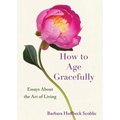 How to Age Gracefully: Essays about the Art of Living - Paperback