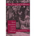 The Slave Soul of Russia: Moral Masochism and the Cult of Suffering - Paperback