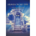 Heaven in My Eyes: A True Story of Heaven and Healing - Paperback