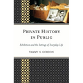 Private History in Public: Exhibition and the Settings of Everyday Life - Paperback