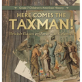 Here Comes the Taxman! British Taxes on American Colonies Grade 7 Children's American History - Hardcover