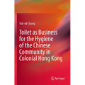 Toilet as Business for the Hygiene of the Chinese Community in Colonial Hong Kong - Paperback