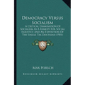 Democracy Versus Socialism: A Critical Examination Of Socialism As A Remedy For Social Injustice And An Exposition Of The Single Tax Doctrine (190 - Paperback
