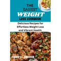 The Easiest Weight Loss Cookbook: Delicious Recipes for Effortless Weight Loss and Vibrant Health - Paperback