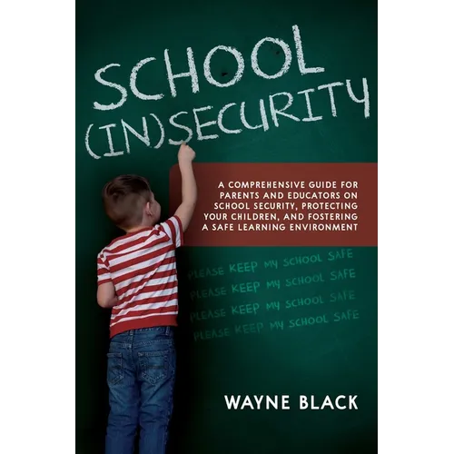 School Insecurity: A Comprehensive Guide for Parents and Educators on School Security, Protecting Your Children, and Fostering a Safe Learning Environ - Paperback