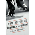 What the Eye Hears: A History of Tap Dancing - Paperback