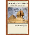The Roots of Our Faith: Ancient Egypt And The Bible - Paperback