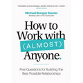 How to Work with (Almost) Anyone: Five Questions for Building the Best Possible Relationships - Paperback
