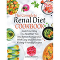 The Complete Renal Diet Cookbook I Cook Your Way to a Healthier You and Better Manage CKD with Easy and Delicious Kidney-Friendly Recipes - Paperback