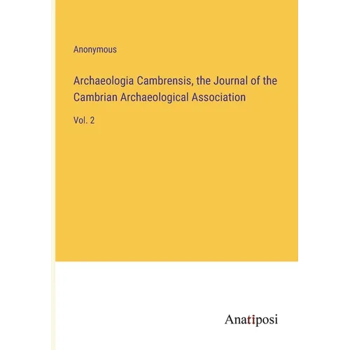 Archaeologia Cambrensis, the Journal of the Cambrian Archaeological Association: Vol. 2 - Paperback