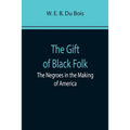 The Gift of Black Folk: The Negroes in the Making of America - Paperback