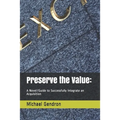 Preserve the Value: : A Novel/Guide to Successfully Integrate an Acquisition - Paperback