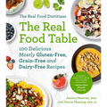 The Real Food Dietitians: The Real Food Table: 100 Delicious Mostly Gluten-Free, Grain-Free and Dairy-Free Recipes: A Cookbook - Paperback
