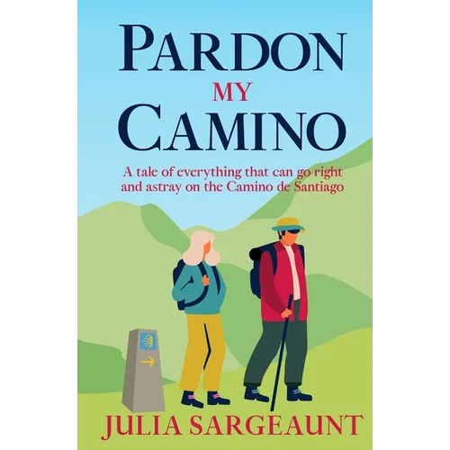 Pardon my Camino: A tale of everything that can go right and astray on the Camino de Santiago - Paperback