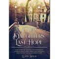 Our Daughters' Last Hope: A WWII Story of unexpected Friendship across Enemy Lines, when two Mothers seek to save their Children's Lives - Hardcover