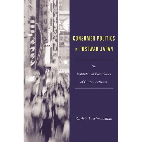 Consumer Politics in Postwar Japan: The Institutional Boundaries of Citizen Activism - Paperback