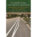 It Is More Than the Miracle Question: Deconstructing Solution Focused Therapy - Paperback