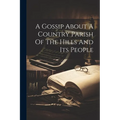 A Gossip About A Country Parish Of The Hills And Its People - Paperback