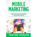 Mobile Marketing: 7 Easy Steps to Master Mobile Strategy, Mobile Advertising, App Marketing & Location Based Marketing - Paperback