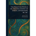 The Phantom World; or, The Philosophy of Spirits, Apparitions, &c, &c. - Paperback