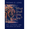 What Shall We Say?: Evil, Suffering, and the Crisis of Faith - Paperback
