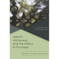 Wealth, Whiteness, and the Matrix of Privilege: The View from the Country Club - Paperback
