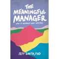 The Meaningful Manager: How to Manage What Matters - Paperback