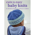Cute & Easy Baby Knits: 25 Adorable Projects for Newborns to Toddlers - Paperback