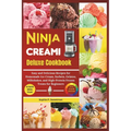 Ninja Creami Deluxe Cookbook: Easy and Delicious Recipes for Homemade Ice cream, Sorbet, Gelatos, Milkshakes, and High-Protein Frozen Treats for Beg - Paperback