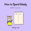 How to Spend Wisely: Teach Young Children How to Plan and Budget, Perfect for Preschool and Primary Grade Kids - Paperback
