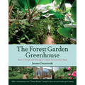 The Forest Garden Greenhouse: How to Design and Manage an Indoor Permaculture Oasis - Paperback