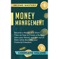 Money Management: Become a Master in a Short Time on How to Create a Budget, Save Your Money and Get Out of Debt while Building Your Fin - Paperback