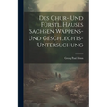 Des Chur- Und Fürstl. Hauses Sachsen Wappens- Und Geschlechts-untersuchung - Paperback