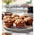 Sugar-Free Baking Delights Cookbook: Elevate Your Baking with 100+ Recipes Pictures Included - Paperback