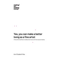 Yes, you can make a better living as a fine artist: A fine artist's manifesto on making more money with more ease and dignity. - Hardcover