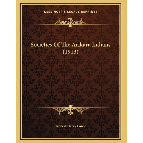 Societies Of The Arikara Indians (1913) - Paperback