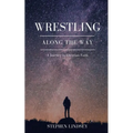 Wrestling Along the Way: A Journey in Christian Faith - Paperback