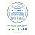 Culture: Living as Citizens of Heaven on Earth--Collected Insights from A.W. Tozer - Paperback