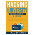 Hacking University Senior Edition: Linux: Optimal beginner's guide to precisely learn and conquer the Linux operating system. A complete step-by-step - Paperback