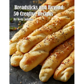 Breadsticks and Beyond: 50 Creative Recipes - Paperback