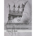 HOW TO MANIFEST Vol.I: Transform reality using your spiritual power - Paperback