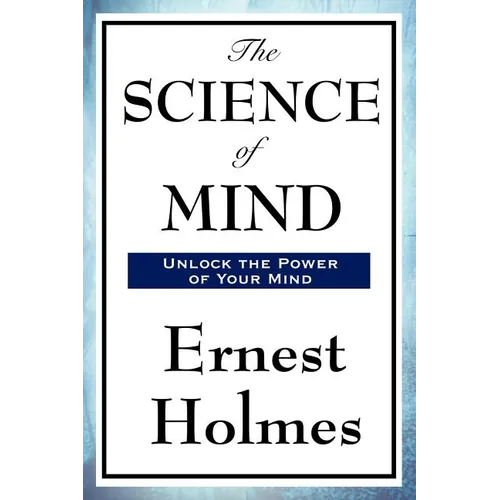 The Science of Mind: A Classic Work of New Thought Spiritual Philosophy - Paperback