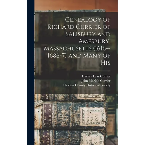 Genealogy of Richard Currier of Salisbury and Amesbury, Massachusetts (1616--1686-7) and Many of His - Hardcover