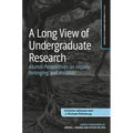 A Long View of Undergraduate Research: Alumni Perspectives on Inquiry, Belonging, and Vocation - Paperback